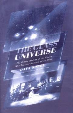 The glass universe : the hidden history of the women who took the measure of the stars