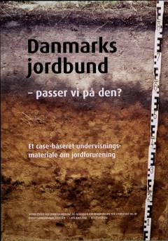Danmarks jordbund - passer vi på den? : et case-baseret undervisningsmateriale om jordforurening