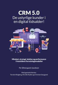 CRM 5.0 : de ustyrlige kunder i en digital tidsalder! : mindset, strategi, ledelse og performance i fremtidens forretningsmodeller