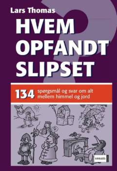 Hvem opfandt slipset? : 134 spørgsmål og svar om alt mellem himmel og jord