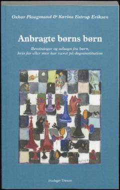 Anbragte børns børn : beretninger og udsagn fra børn, hvis far eller mor har været på døgninstitution