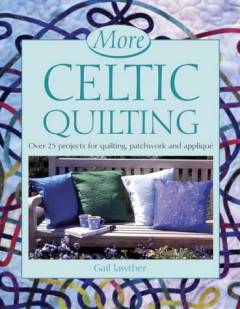 More Celtic quilting : over 25 new projects for patchwork, quilting and appliqué