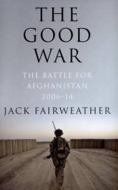 The good war : why we couldn't win the war or the peace in Afghanistan