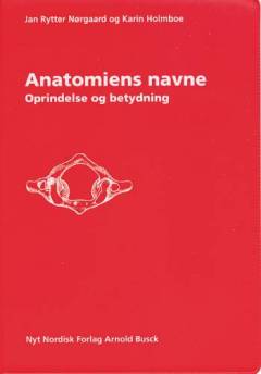 Anatomiens navne : oprindelse og betydning af betegnelser i makroskopisk og mikroskopisk anatomi samt embryologi