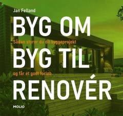 Byg om, byg til, renovér : sådan styrer du dit byggeprojekt og får et godt forløb