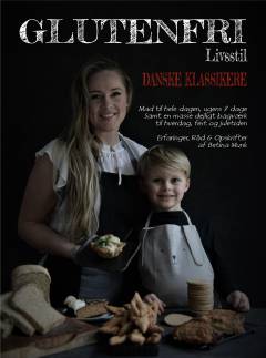 Glutenfri livsstil - danske klassikere : mad til hele dagen, ugens 7 dage samt en masse dejligt bagværk til hverdag og fest : erfaringer, råd & danske opskrifter