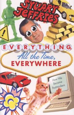 Everything, all the time, everywhere : how we became post-modern