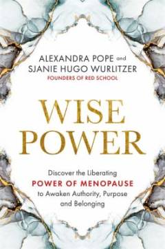 Wise power : discover the liberating power of menopause to awaken authority, purpose and belonging