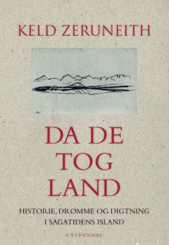 Da de tog land : historie, drømme og digtning i sagatidens Island