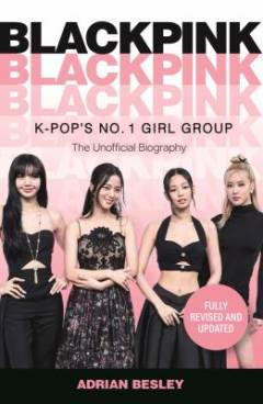 Blackpink : K-pop's no. 1 girl group : the unofficial biography