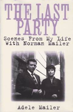 The last party : scenes from my life with Norman Mailer