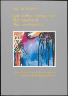 Spirituelle undersøgelser til forståelse af Markus-evangeliet : overalt viser hændelserne sig som makrokosmiske skyggebilleder : 13 foredrag holdt i Berlin, München, Hannover og Koblenz i perioden 17. oktober 1910-10. juni 1911