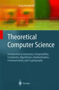Theoretical Computer Science : Introdution to Automata, Computability, Complexity, Algorithmics, Randomization, Communication, And Cryptography with 73 figures and 6 tables
