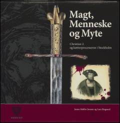 Magt, menneske og myte : Christian 2. og kætterprocesserne i Stockholm