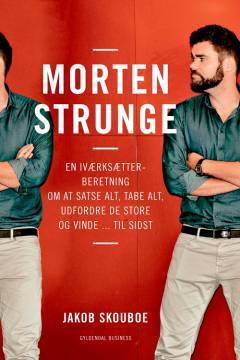 Morten Strunge : en iværksætterberetning om at satse alt, tabe alt, udfordre de store og vinde - til sidst