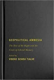 Geopolitical amnesia : the rise of the right and the crisis of liberal memory