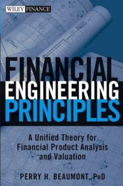 Financial engineering principles : a unified theory for financial product analysis and valuation