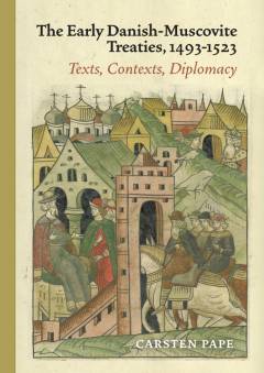The early Danish-Muscovite treaties, 1493-1523 : texts, contexts, diplomacy