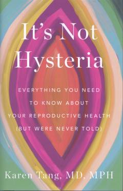 It's not hysteria : everything you need to know about your reproductive health (but were never told)