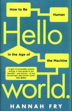 Hello world : how to be human in the age of the machine