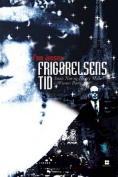 Frigørelsens tid : Anaïs Nin og Henry Miller i 30'ernes Paris