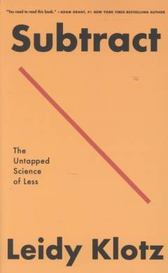 Subtract : the untapped science of less
