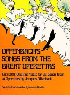 Offenbach's songs from the great operettas : complete original music for 38 songs from 14 operettas
