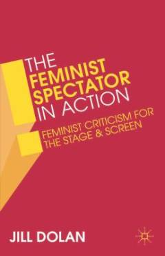 The feminist spectator in action : feminist criticism for the stage and screen