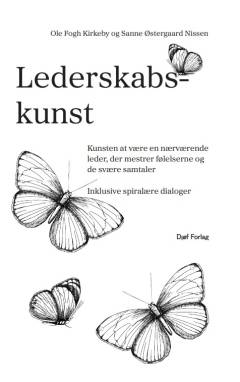 Lederskabskunst : kunsten at være en nærværende leder, der mestrer følelserne og de svære samtaler : inklusive spiralære dialoger
