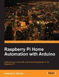 Raspberry Pi Home Automation with Arduino : automate your home with a set of exciting projects for the Raspberry Pi