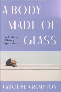 A body made of glass : a history of hypochondria