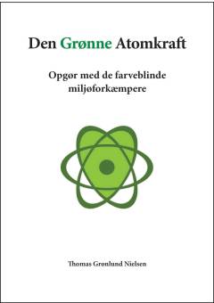 Den grønne atomkraft : opgør med de farveblinde miljøforkæmpere