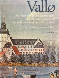 Vallø : historien om et slot og dets ejere, dets skæbne og funktion fra middelalder til nutid og fremtid : et kvindehus gennem 250 år