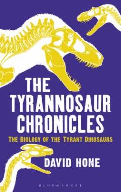 The tyrannosaur chronicles : the biology of the tyrant dinosaurs