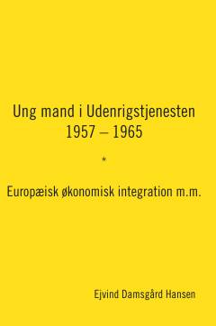 Ung mand i Udenrigstjenesten 1957-1965 : europæisk økonomisk integration m.m.