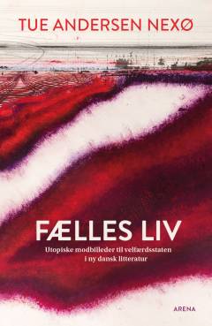 Fælles liv : utopiske modbilleder til velfærdsstaten i ny dansk litteratur