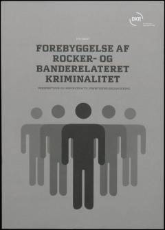 Forebyggelse af rocker- og banderelateret kriminalitet : perspektiver og inspiration til fremtidens organisering : hvidbog