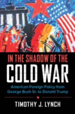 In the shadow of the Cold War : American foreign policy from George Bush Sr. to Donald Trump