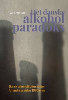 Det danske alkoholparadoks : dansk alkoholkultur under forandring siden 1980'erne