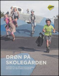 Drøn på skolegården : inspiration fra syv demonstrationsprojekter, som viser nye veje til aktive skolegårde