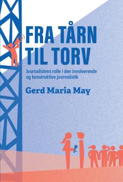Fra tårn til torv : journalistens rolle i den involverende og konstruktive journalistik