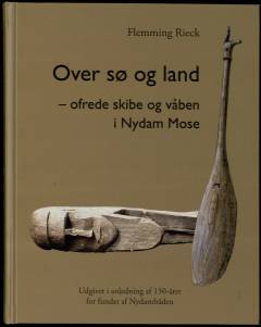 Over sø og land - ofrede skibe og våben i Nydam Mose : udgivet i anledning af 150-året for fundet af Nydambåden