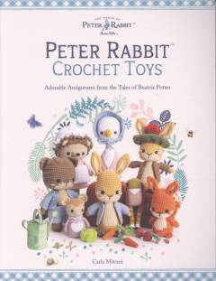Peter Rabbit crochet toys : adorable amigurumi from the tales of Beatrix Potter