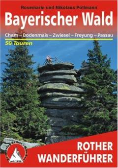 Bayerischer Wald : Cham, Bodenmais, Zwiesel, Freyung, Passau : 50 ausgewählte Wanderungen