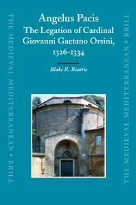 Angelus pacis : the legation of Cardinal Giovanni Gaetano Orsini, 1326-1334