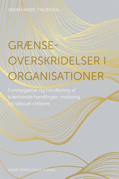 Grænseoverskridelser i organisationer : forebyggelse og håndtering af krænkende handlinger, mobning og seksuel chikane