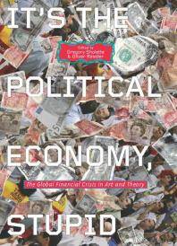It's the Political Economy, Stupid : the Global Financial Crisis in Art and Theory