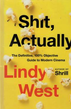 Shit, actually : the definitive, 100% objective guide to modern cinema