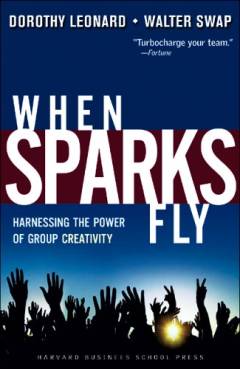 When sparks fly : harnessing the power of group creativity