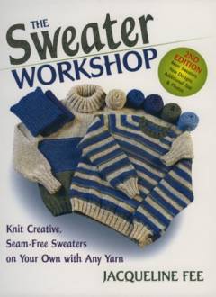 The sweater workshop : knit creative, seam-free sweaters on your own with any yarn